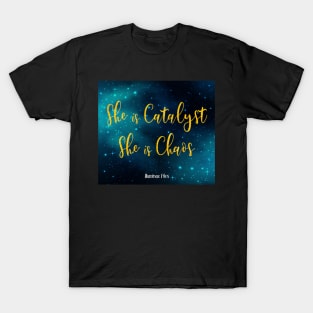 She is catalyst she is chaos T-Shirt